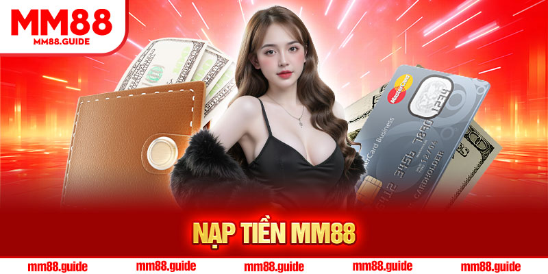 Nạp Tiền MM88 Nhanh Chóng Với 4 Hình Thức – Nhận Thưởng 0.5% Siêu Lợi