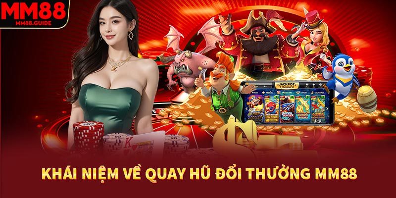 Khái niệm về quay hũ đổi thưởng MM88