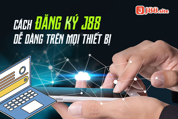 Cách đăng ký J88 trên các thiết bị máy tính, điện thoại.