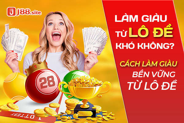 Làm giàu từ lô đề khó không? Cách làm giàu bền vững từ lô đề