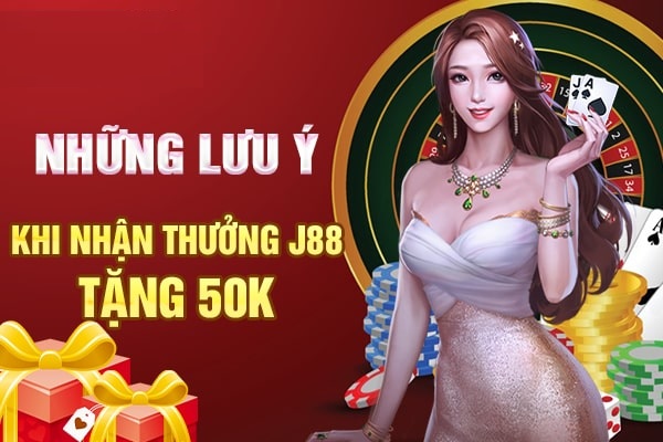 J88 tặng 50k áp dụng cho tất cả thành viên đăng ký mới 2 Các lưu ý quan trọng khi nhận thưởng 50k từ J88