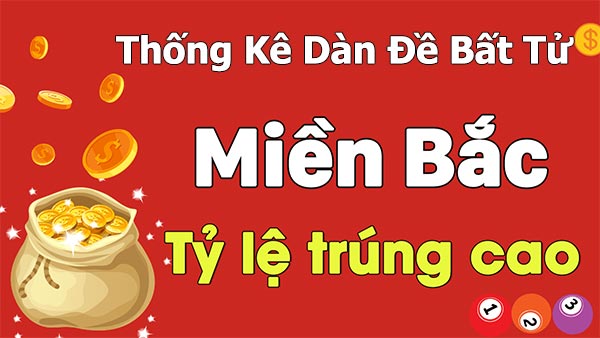 Thống kê dàn đề bất tử miền Bắc tỷ lệ trúng cao
